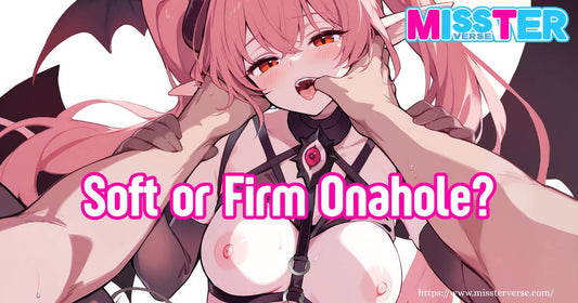 Soft or Firm Onahole?